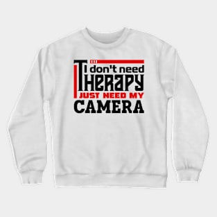 I don't need therapy, I just need my camera. Crewneck Sweatshirt